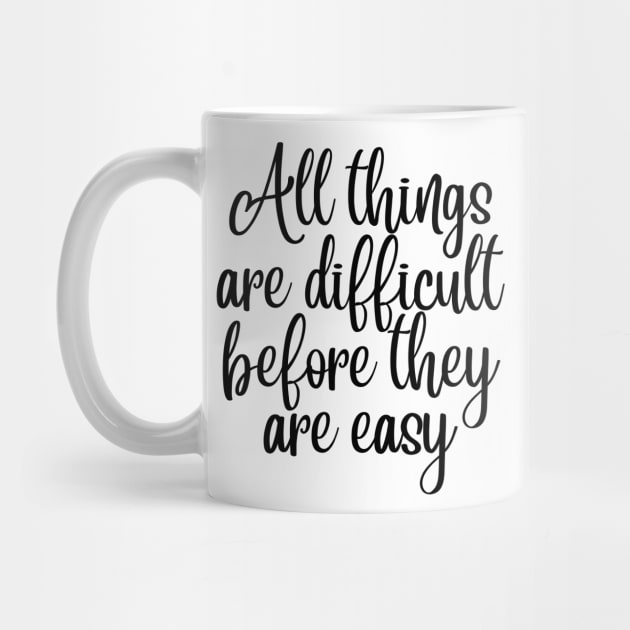 All Things Are Difficult Before They Are Easy. Motivating Life Quote. by That Cheeky Tee